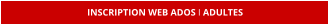 INSCRIPTION WEB ADOS I ADULTES