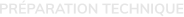 PRÉPARATION TECHNIQUE